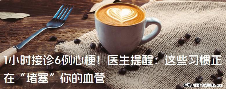 1小时接诊6例心梗!医生提醒:这些习惯正在“堵塞”你的血管 - 抚州生活资讯 - 抚州28生活网 fuzhou.28life.com